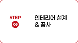 STEP 06 인테리어 설계 & 공사